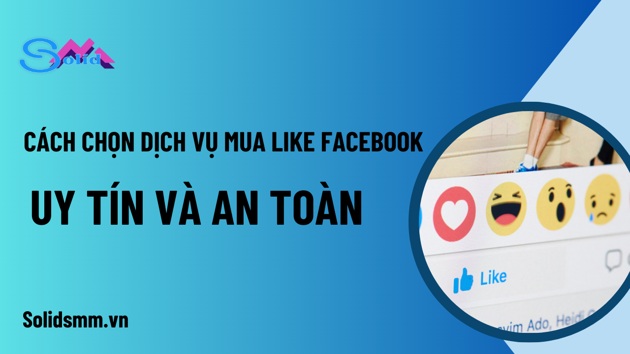 Cách chọn dịch vụ mua like Facebook an toàn và hiệu quả