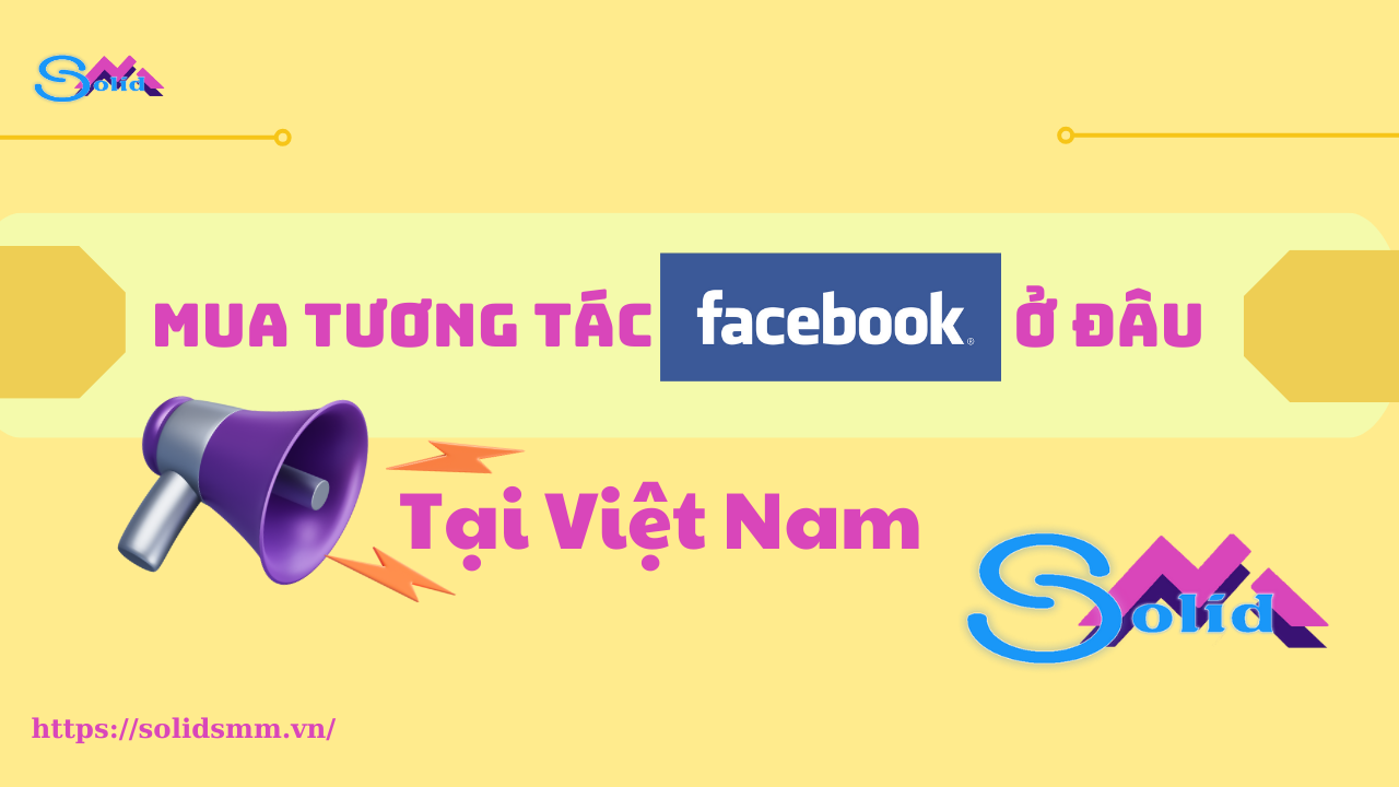 Mua tương tác Facebook ở đâu tại Việt Nam?