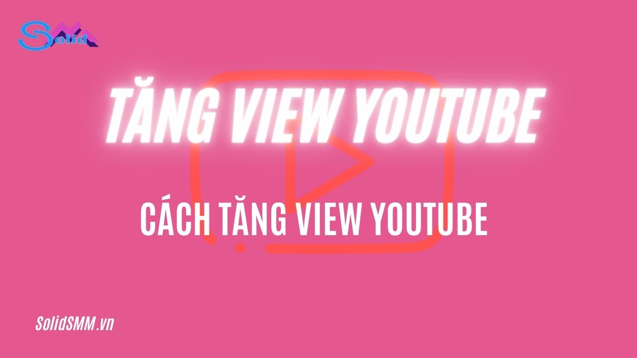 Tăng view Yoututube - Cách tăng view Youtube giúp bật kiếm tiền