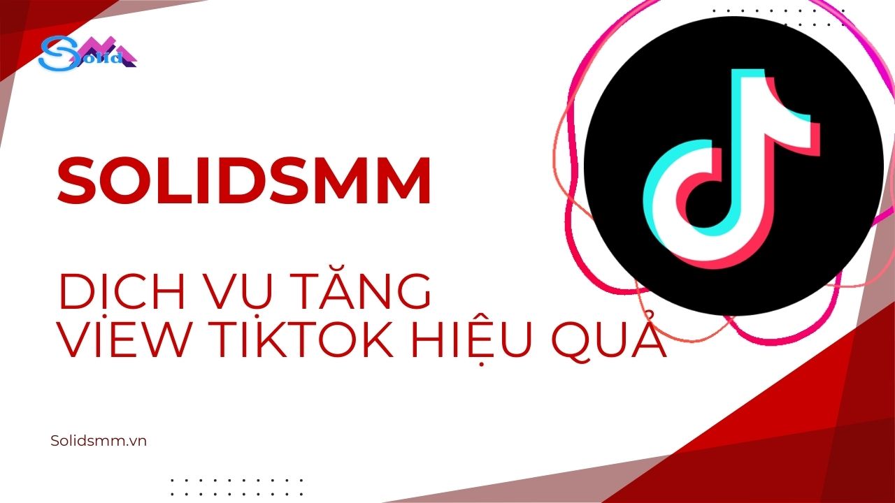 SolidSMM - Dịch vụ tăng view Tiktok hiệu quả và nhanh chóng