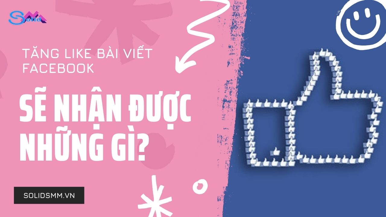 Tăng like bài viết Facebook sẽ nhận được những gì?