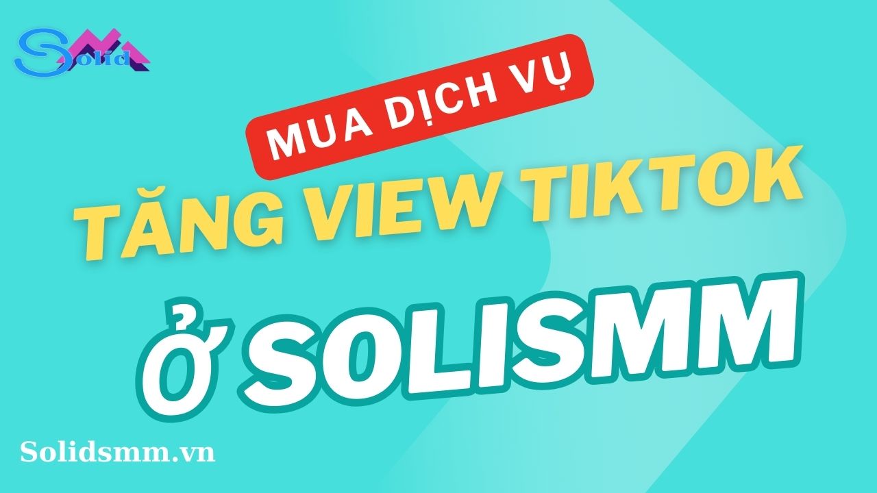 Mua dịch vụ tăng view Tiktok ở SolidSMM