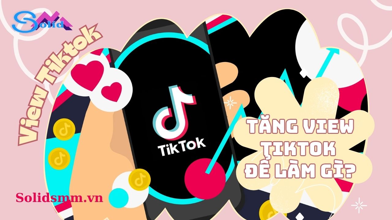 Tăng view Tiktok để làm gì?