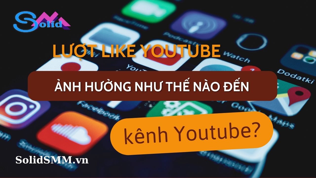 Lượt like Youtube ảnh hưởng như thế nào đến kênh Youtube?